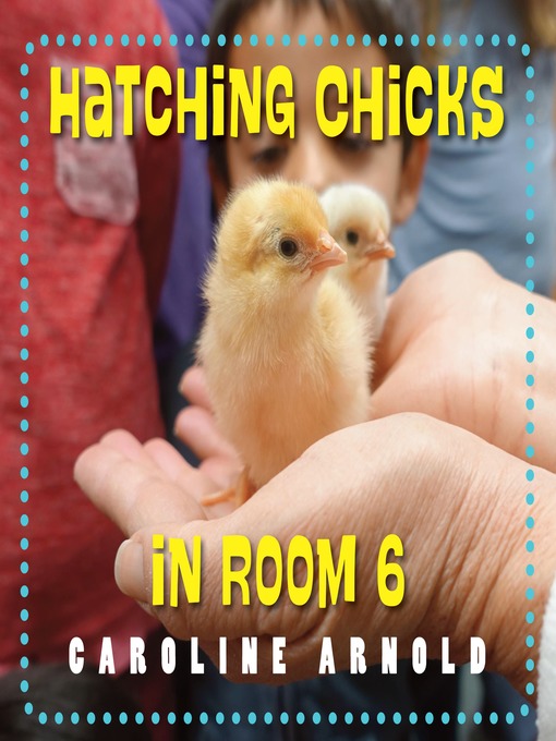 Title details for Hatching Chicks in Room 6 by Caroline Arnold - Wait list
